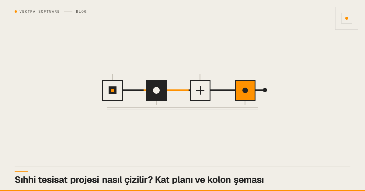 Sıhhi tesisat projesi nasıl çizilir? Kat planı ve kolon şeması için kapak görseli — Vektra Software